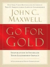 book cover of Go for Gold: Inspiration to Increase Your Leadership Impact by John C. Maxwell