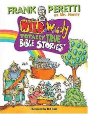 book cover of Wild and Wacky Totally True Bible Stories by Frank E. Peretti