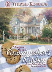 book cover of Memories from Grandmother's Kitchen: Recipes Filled with Love for My Grandchild (Kinkade, Thomas) by Thomas Kinkade