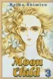 book cover of Moon Child - Volume 3 by Reiko Shimizu