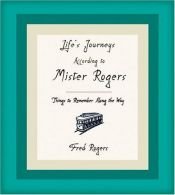 book cover of Life's journeys according to Mister Rogers : things to remember along the way by Фред Роджерс
