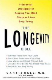book cover of The Longevity Bible : 8 Essential Strategies for Keeping Your Mind Sharp and Your Body Young by Gary Small