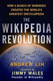 book cover of The Wikipedia Revolution: How A Bunch of Nobodies Created The World's Greatest Encyclopedia by Andrew Lih
