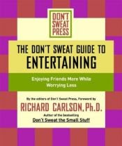 book cover of The Don't Sweat Guide to Entertaining: Enjoying Friends More While Worrying Less (Don't Sweat Guides) by Editors of Don't Sweat Press