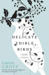book cover of Delicate Edible Birds and Other Stories by Lauren Groff