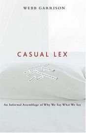 book cover of Casual Lex: An Informal Assemblage of Why We Say What We Say by Webb B Garrison