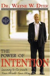 book cover of The Power Of Intention: Change The Way You Look At Things And The Things You Look At Will Change: Learning to Co-create Your World Your Way by Wayne Dyer