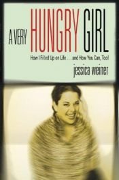 book cover of A Very Hungry Girl: How I Filled Up on Life...and How You Can, Too! by Jessica Weiner