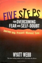 book cover of Five Steps to Overcoming Fear and Self Doubt by Wyatt Webb