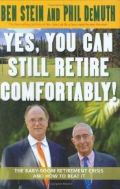 book cover of Yes, You Can Still Retire Comfortably!: The Baby-Boom Retirement Crisis and How to Beat It by Ben Stein|Phil DeMuth