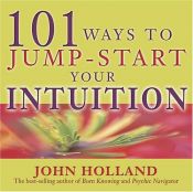 book cover of 101 Ways to Jump Start Your Intuition by John Holland