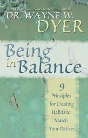 book cover of Being In Balance: 9 Principles for Creating Habits to Match Your Desires by Wayne Dyer