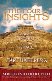 book cover of The Four Insights: Wisdom, Power, and Grace of the Earthkeepers by Alberto Phd Villoldo