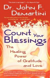 book cover of Count Your Blessings: The Healing Power of Gratitude and Love by John F. Demartini