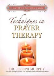 book cover of Techniques in Prayer Therapy (Hay House Classics) by Joseph Murphy
