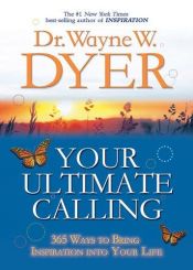 book cover of Your Ultimate Calling: 365 Ways to Bring Inspiration into Your Life by Wayne Dyer