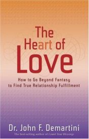 book cover of The Heart of Love: How to Go Beyond Fantasy to Find True Relationship Fulfillment by John F. Demartini