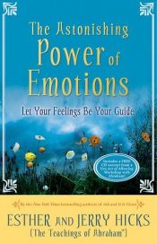 book cover of The Astonishing Power of Emotions: Let Your Feelings Be Your Guide by Esther Hicks