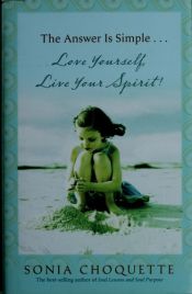 book cover of The Answer is Simple...Love Yourself, Live Your Spirit! by Sonia Choquette
