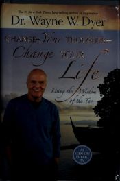 book cover of Change your thoughts, change your life : living the wisdom of the Tao by Wayne Dyer