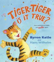 book cover of Tiger-Tiger, Is It True?: Four Questions to Make You Smile Again by Byron Katie