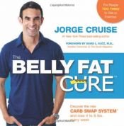 book cover of The Belly Fat Cure : Discover the new carb swap system and lose 4 to 9 lbs. every week by Jorge Cruise