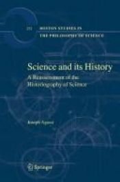 book cover of Science and Its History: A Reassessment of the Historiography of Science (Boston Studies in the Philosophy of Science) by Joseph Agassi