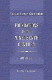 book cover of Foundations of the Nineteenth Century. A translation from the German by John Lees ... With an introduction by Lord Redesdale. Volume 1 by Houston Stewart Chamberlain