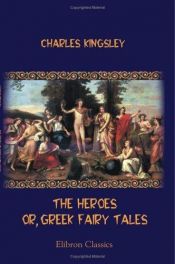 book cover of The heroes ; or, Greek fairy tales for my children by Charles Kingsley