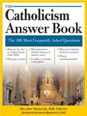book cover of The Catholicism answer book : the 300 most frequently asked questions by Kenneth Brighenti Ph.D. Rev.