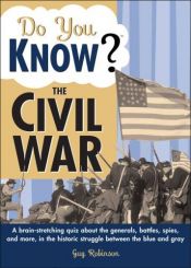 book cover of Do You Know the Civil War?: A Brain-Stretching Quiz about the Historic Struggle Between the Blue and Gray by Guy Robinson