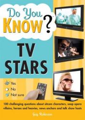 book cover of Do You Know TV Stars?: 100 challenging questions about sitcom characters, soap opera villains, heroes and heavies, news anchors and talk show hosts (Do You Know?) by Guy Robinson