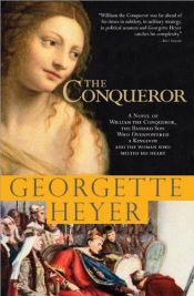book cover of The The Conqueror: A novel of William the Conqueror, the bastard son who overpowered a kingdom and the woman who melted his heart by Georgette Heyer