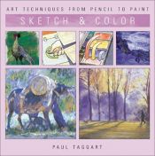 book cover of Sketch & Color: Art Techniques From Pencil To Paint by Paul Taggart