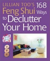 book cover of Lillian Too's 168 Feng Shui Ways to Declutter Your Home by Lillian Too