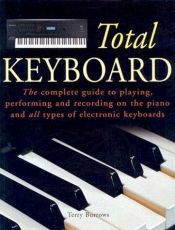book cover of Total Keyboard: The Complete Guide to Playing, Performing and Recording on the Piano and All Types of Electronic Keyboar by EDWARD HEATH (FOREWORD) TERRY BURROWS (EDITOR)