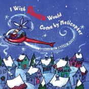 book cover of I Wish Santa Would Come by Helicopter by Harriet Ziefert