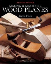 book cover of Making & Mastering Wood Planes: Revised Edition by David Finck