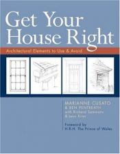 book cover of Get your house right : architectural elements to use & avoid by Ben Pentreath|Leon Krier|Marianne Cusato|Richard Sammons