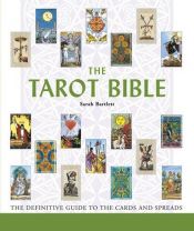 book cover of The tarot bible : the definitive guide to the cards and spreads by Sarah Bartlett