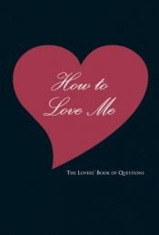 book cover of How to Love Me: The Lovers' Book of Questions by Ali Davis