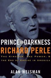 book cover of Prince of Darkness: Richard Perle: Richard Perle - The Kingdom, the Power, and the End of Empire in America by Alan Weisman