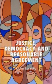 book cover of Justice, Democracy and Reasonable Agreement by Colin Patrick Farrelly