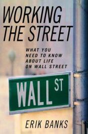 book cover of Working the Street: What You Need to Know About Life on Wall Street by Erik Banks