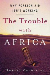 book cover of The Trouble with Africa: Why Foreign Aid Isn't Working by Robert Calderisi