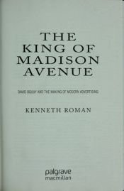 book cover of The King of Madison Avenue: David Ogilvy and the Making of Modern Advertising by Kenneth Roman