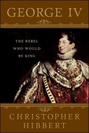 book cover of George IV: The Rebel Who Would Be King by Christopher Hibbert