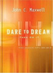 book cover of Dare to Dream . . . Then Do It: What Successful People Know and Do by John C. Maxwell