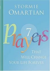 book cover of Seven Prayers That Will Change Your Life Forever by Stormie Omartian