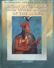book cover of Incan Mythology and Other Myths of the Andes (Mythology Around the World) by Greg Roza